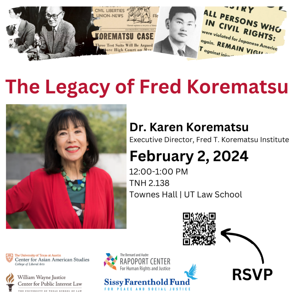 Title of the talk, "the legacy of Fred korematsu," with a photo of dr. Karen korematsu and old photos of Fred and the event information and a QR code to register. Logos of the rapoport center, the sissy fund, the asian American studies department, and the William Wayne justice center at the bottom.