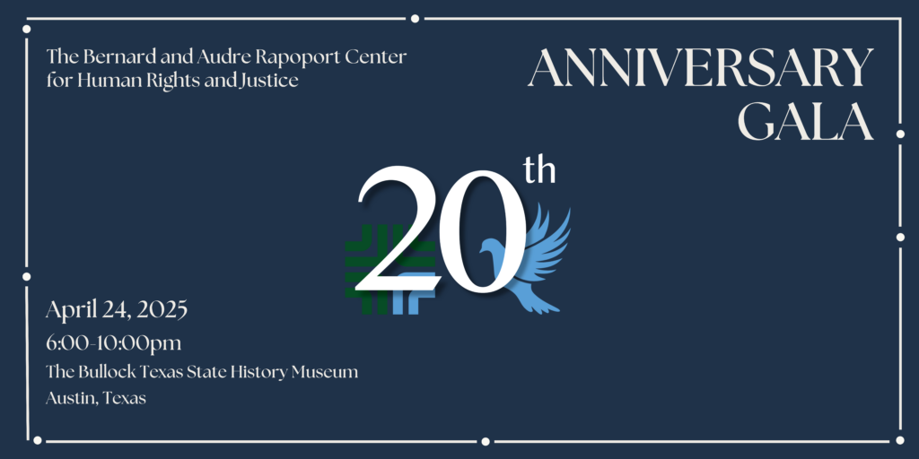 A navy blue background with a giant number 20 in front of a small dove and small rapoport center logo. Above it are the words "The Bernard and Audre Rapoport Center for Human Rights and Justice" and below it are the words "Anniversary Gala." To the right are the words "April 42, 2025; 6:00pm-10:00pm; The Bullock Texas State History Museum; Austin, Texas."