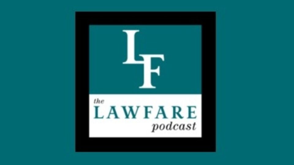 The Lawfare Podcast