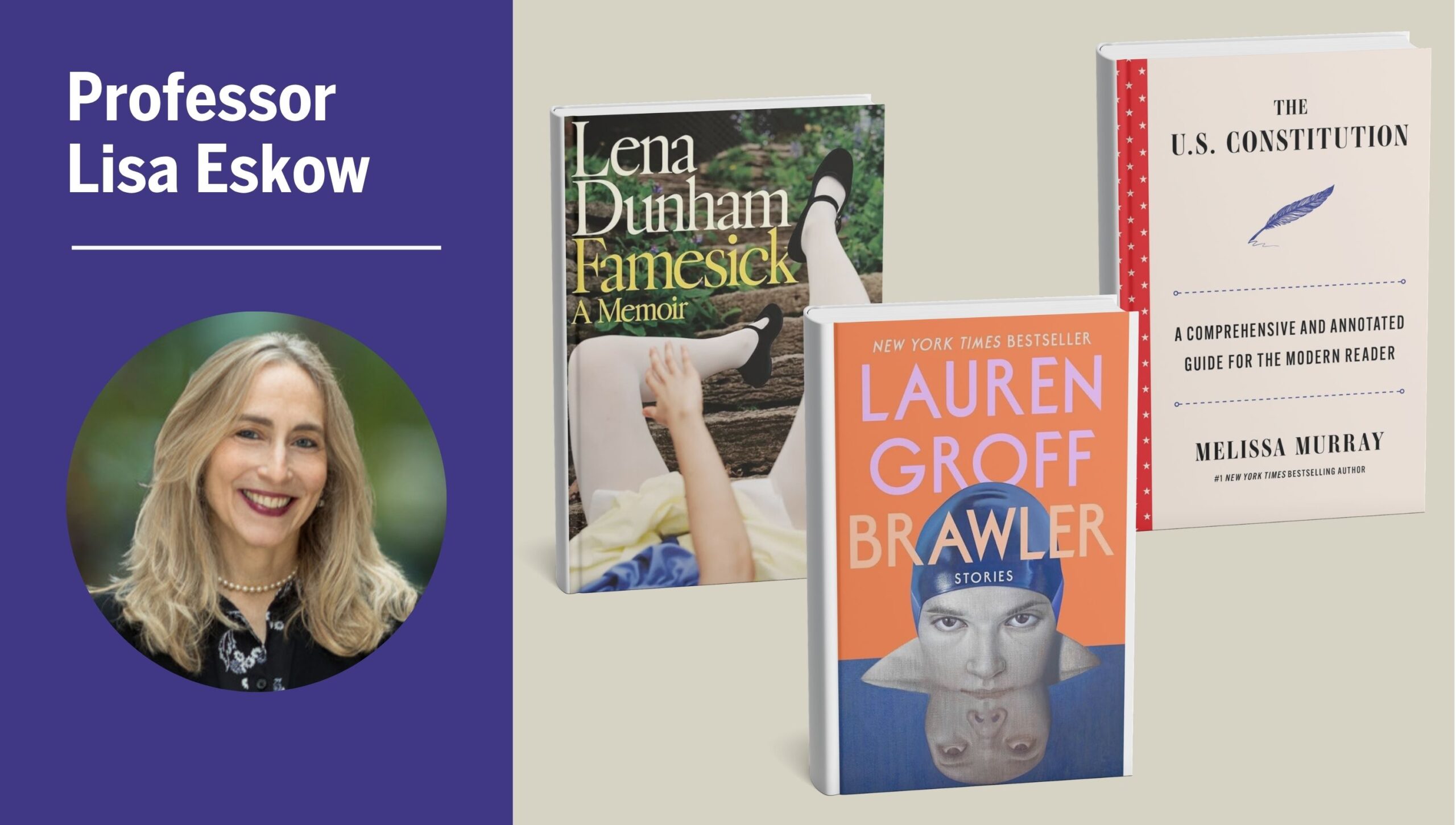 Graphic for Professor Lisa Eskow's summer reading list books: Lena Dunham's Famesick, Lauren Groff's Brawler, and Melissa Murray's The U.S. Constitution