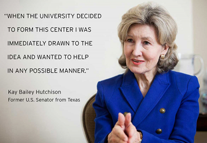Kay Bailey Hutchison quote: "When the university decided to form this center, I was immediately drawn to the idea and wanted to help in any possible manner."