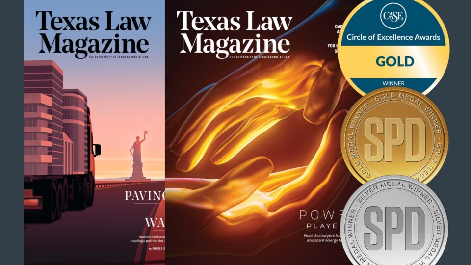 Texas Law Magazine has again been recognized as one of the nation’s premier education publications, winning 2026 Gold Medals for excellence from CASE, the Council for Advancement and Support of Education, and from the Society of Publication Designers.