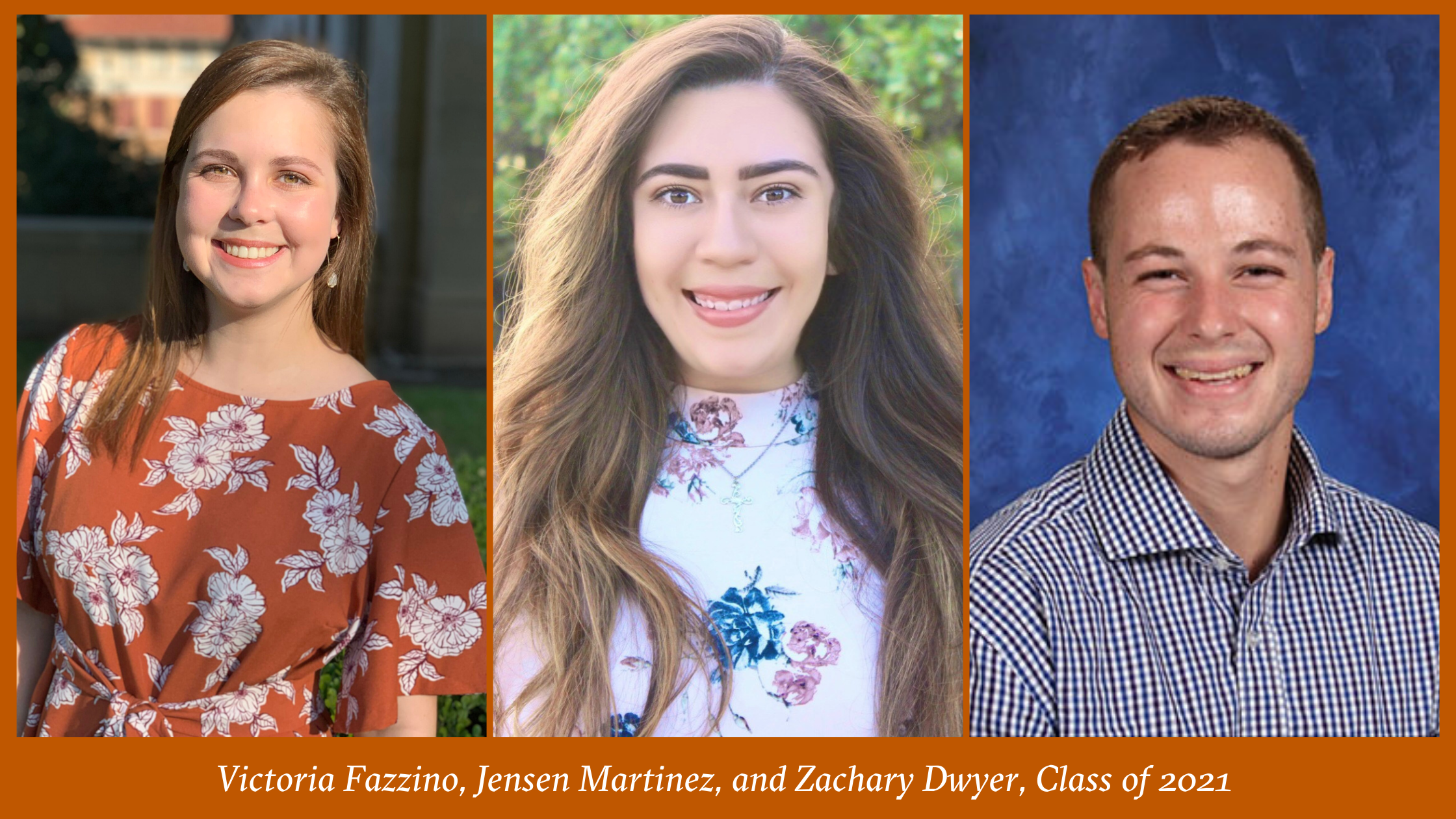 Headshots of Victoria Fazzino, Jensen Martinez, and Zachary Dwyer, Class of 2021 set against a burnt orange background with their names listed below.